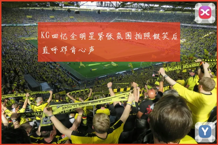 KG回忆全明星紧张氛围拍照假笑后直呼邓肯心声