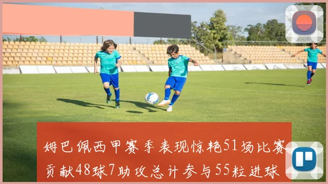 姆巴佩西甲赛季表现惊艳51场比赛贡献48球7助攻总计参与55粒进球